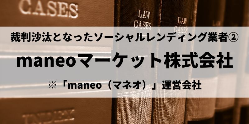 裁判沙汰となったソーシャルレンディング業者【2】maneoマーケット