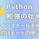 Python（パイソン）の勉強の始め方（インストール手順・対話モードの使い方）
