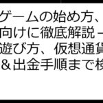 NFTゲームの始め方、初心者向けに徹底解説－選び方や遊び方、仮想通貨の稼ぎ方＆出金手順まで検証