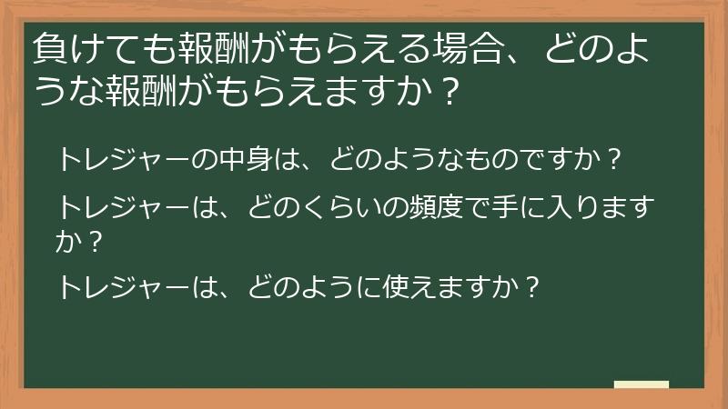 負けても報酬がもらえる場合、どのような報酬がもらえますか?