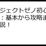 プロジェクトゼノ初心者ガイド：基本から攻略まで完全解説！