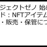 プロジェクトゼノ 始め方ガイド：NFTアイテムの購入・販売・保管について解説