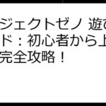 プロジェクトゼノ 遊び方ガイド：初心者から上級者まで完全攻略！