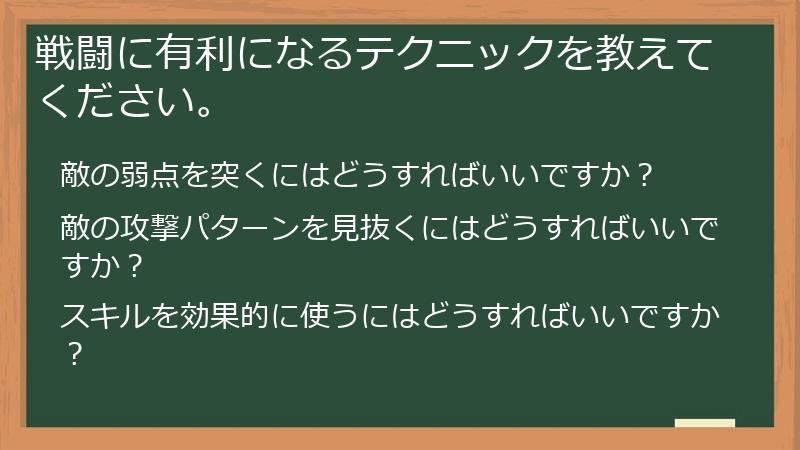戦闘に有利になるテクニックを教えてください。