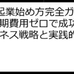 0円起業始め方完全ガイド：初期費用ゼロで成功するビジネス戦略と実践的ノウハウ