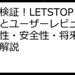 徹底検証！LETSTOP評判とユーザーレビュー：機能性・安全性・将来性を徹底解説