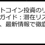 ビットコイン投資のリスク完全ガイド：潜在リスクと対策、最新情報で徹底解説