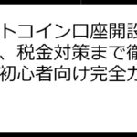 ビットコイン口座開設から取引、税金対策まで徹底解説！初心者向け完全ガイド