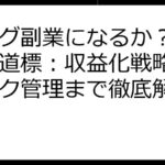 ブログ副業になるか？成功への道標：収益化戦略からリスク管理まで徹底解説