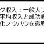 ブログ収入：一般人ブロガーの平均収入と成功戦略｜収益化ノウハウを徹底解説