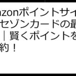 Amazonポイントサイトとセゾンカードの最強活用術｜賢くポイントを貯めて節約！