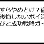 ポイすらやめとけ？徹底検証！後悔しないポイ活アプリ選びと成功戦略ガイド