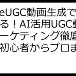 MakeUGC動画生成で始める！AI活用UGC動画マーケティング徹底ガイド：初心者からプロまで