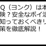 YONQ（ヨンク）は本当に危険？安全なポイ活のために知っておくべきリスクと対策を徹底解説！
