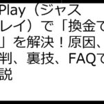 JustPlay（ジャストプレイ）で「換金できない！」を解決！原因、対策、評判、裏技、FAQで徹底解説