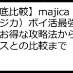 【徹底比較】majica（マジカ）ポイ活最強ガイド：お得な攻略法から他サービスとの比較まで