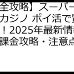 【完全攻略】スーパーラッキーカジノ ポイ活で賢く稼ぐ！2025年最新情報＆無課金攻略・注意点まとめ
