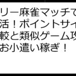デイリー麻雀マッチで賢くポイ活！ポイントサイト徹底比較と類似ゲーム攻略で賢くお小遣い稼ぎ！
