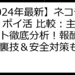 【2024年最新】ネコティア ポイ活 比較：主要サイト徹底分析！報酬アップの裏技＆安全対策も解説