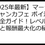 【2025年最新】マージーニャンカフェ ポイ活攻略完全ガイド！レベル36達成と報酬最大化の秘訣