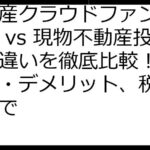 不動産クラウドファンディング vs 現物不動産投資：違いを徹底比較！メリット・デメリット、税金対策まで